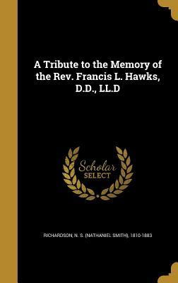 Read Online A Tribute to the Memory of the REV. Francis L. Hawks, D.D., LL.D - Nathaniel Smith Richardson file in ePub
