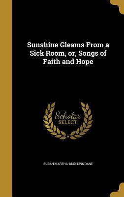 Read Online Sunshine Gleams from a Sick Room, Or, Songs of Faith and Hope - Susan Martha Dane | PDF