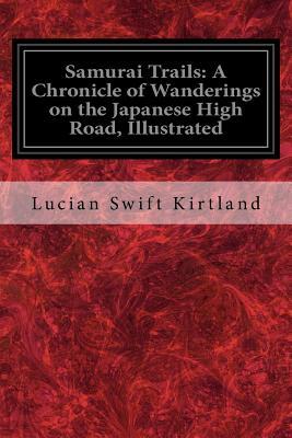 Read Samurai Trails: A Chronicle of Wanderings on the Japanese High Road, Illustrated - Lucian Swift Kirtland | ePub