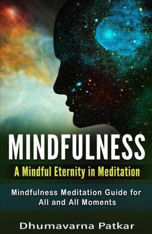 Download Mindfulness: A Mindful Eternity in Meditation: Mindfulness Meditation Guide for All and All Moments (Mindfulness, Mindfulness meditation, Meditation) - Dhumavarna Patkar file in PDF