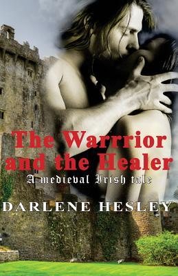 Read Online The Warrior and the Healer: A Medieval Irish Tale - Darlene Hesley file in ePub