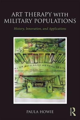 Read Online Art Therapy with Military Populations: History, Innovation, and Applications - Paula Howie file in PDF