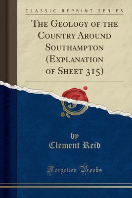 Download The Geology of the Country Around Southampton (Explanation of Sheet 315) (Classic Reprint) - Clement Reid file in PDF