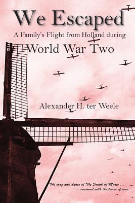 Read We Escaped: A Family's Flight from Holland During World War Two - Alexander H. ter Weele file in ePub