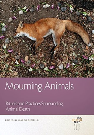 Download Mourning Animals: Rituals and Practices Surrounding Animal Death (The Animal Turn) - Margo Demello | PDF