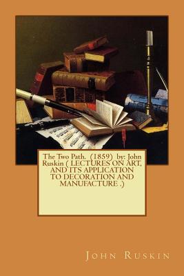Read The Two Path. (1859) by: John Ruskin ( Lectures on Art, and Its Application to Decoration and Manufacture .) - John Ruskin | PDF