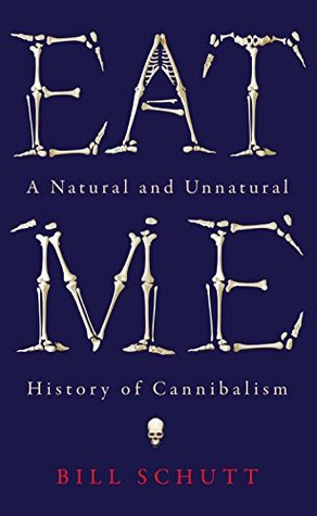 Read Online Eat Me: A Natural and Unnatural History of Cannibalism (Wellcome Collection) - Bill Schutt | ePub