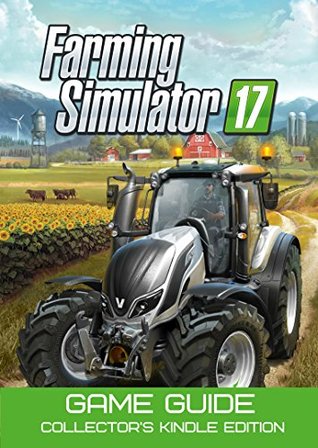 Full Download Farming Simulator 17 Game Guide: Collector`s Kindle Edition - Wiki Guide | ePub