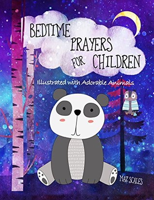 Read Online Bedtime Prayers For Children, Illustrated With Adorable Animals: 14 Prayers For Kids To Say Before Bed - Maz Scales | PDF