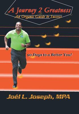 Read A Journey 2 Greatness: An Organic Guide to Success: 90 Days to a Better You - Mpa Joel L Joseph | ePub
