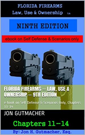 Full Download FLORIDA FIREARMS -- Law, Use & Ownership -- 9th edition: e-book on Self Defense & Scenarios Only, Chapters 11-14 - Jon Gutmacher | PDF