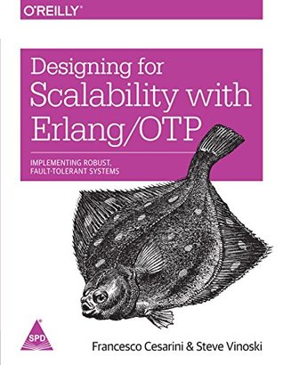 Read Designing for Scalability with Erlang/OTP: Implement Robust, Fault-Tolerant Systems - Francesco Cesarini | PDF
