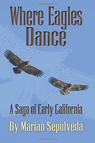 Read Where Eagles Dance: A Saga of Early California - Marian Sepulveda | ePub