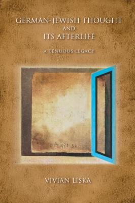 Read Online German-Jewish Thought and Its Afterlife: A Tenuous Legacy - Vivian Liska | ePub