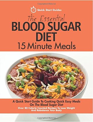 Download The Essential Blood Sugar Diet 15 Minute Meals: A Quick Start Guide to Cooking Quick Easy Meals on the Blood Sugar Diet. Over 80 Calorie Counted Recipes to Lose Weight and Rebalance Your Body - Quick Start Guides file in PDF
