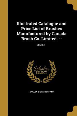 Full Download Illustrated Catalogue and Price List of Brushes Manufactured by Canada Brush Co. Limited. --; Volume 1 - Canada Brush Company file in ePub