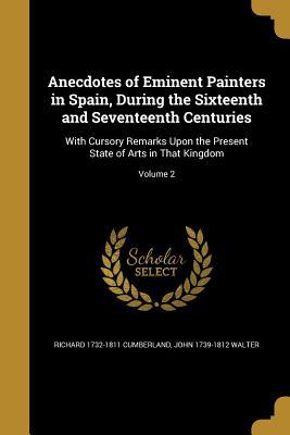 Full Download Anecdotes of Eminent Painters in Spain, During the Sixteenth and Seventeenth Centuries: With Cursory Remarks Upon the Present State of Arts in That Kingdom; Volume 2 - Richard Cumberland | PDF