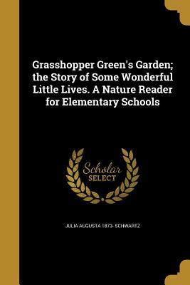 Read Online Grasshopper Green's Garden; The Story of Some Wonderful Little Lives. a Nature Reader for Elementary Schools - Julia Augusta Schwartz file in ePub