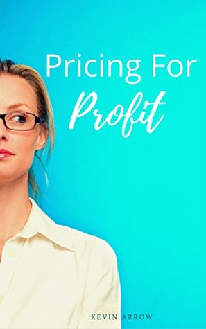 Read Pricing for Profit: Simple and Effective Business Growth - Kevin Arrow file in PDF