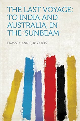 Read Online The Last Voyage: To India and Australia, in the 'Sunbeam - Annie Allnutt Brassey | ePub