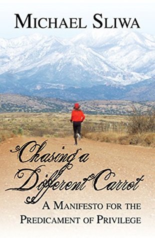 Read Online Chasing a Different Carrot: A Manifesto for the Predicament of Privilege - Michael Jon Sliwa | ePub