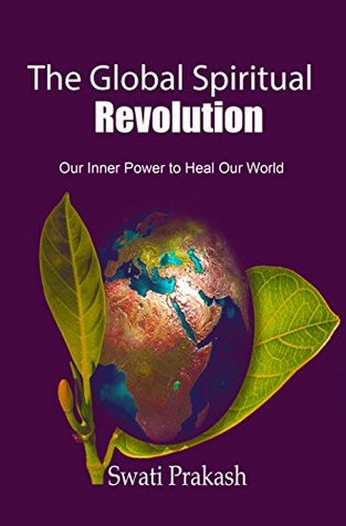 Read The Global Spiritual Revolution: Our Inner Power to Heal Our World - Swati Prakash file in ePub