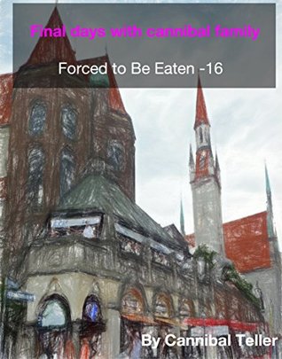 Download Final days with cannibal family: a horror cannibal fiction (Forced to be Eaten series 16) - Cannibal Teller | ePub