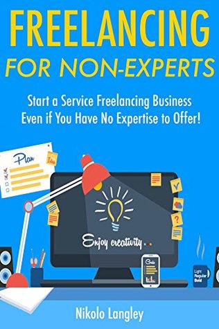 Download Freelancing for Non-Experts: Start a Service Freelancing Business Even if You Have No Expertise to Offer - Nikolo Langley | PDF