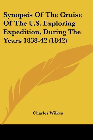 Read Online Synopsis Of The Cruise Of The U.S. Exploring Expedition, During The Years 1838-42 (1842) - Charles Wilkes file in PDF