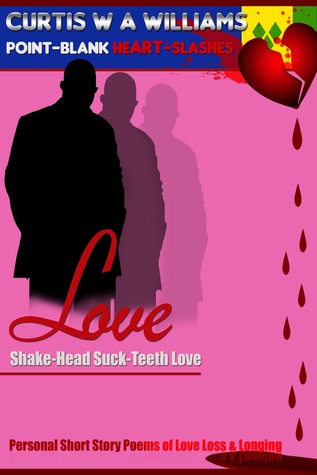 Read Love Shake-Head Suck-Teeth Love: Personal Short Story Poems of Love Loss & Longing - Curtis W.A. Williams | ePub