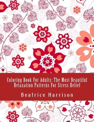 Read Coloring Book For Adults: The Most Beautiful Relaxation Patterns For Stress Relief (Adult Coloring Books) - Beatrice Harrison file in ePub