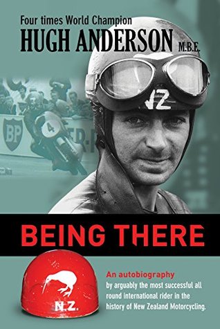 Full Download Being There : An autobiography by arguably the most successful all round international rider in the history of New Zealand motorcycling - Hugh Anderson | PDF