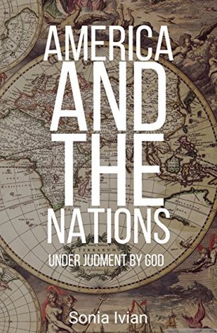 Read Online AMERICA AND THE NATIONS UNDER JUDGMENT: BY GOD - Sonia Ivian | PDF