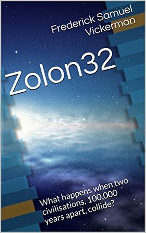 Full Download Zolon32: What happens when two civilisations, 100,000 years apart, collide? - Frederick Samuel Vickerman file in PDF