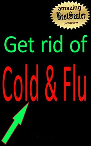 Download (Illustrated) Discover How to Get Rid Of Cold and Flu Fast [Newly Revised Report] - Marie M. Tyson file in PDF