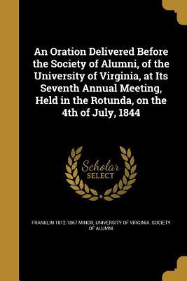 Download An Oration Delivered Before the Society of Alumni, of the University of Virginia, at Its Seventh Annual Meeting, Held in the Rotunda, on the 4th of July, 1844 - Franklin 1812-1867 Minor file in ePub
