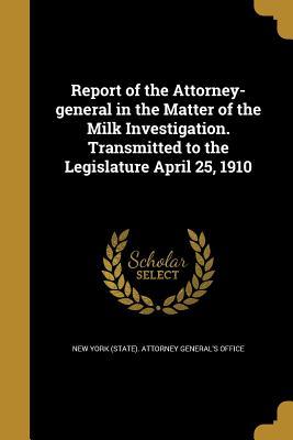 Download Report of the Attorney-General in the Matter of the Milk Investigation. Transmitted to the Legislature April 25, 1910 - New York (State) Attorney General's Off file in ePub