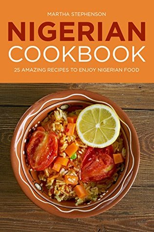 Read Nigerian Cookbook: 25 Amazing Recipes to Enjoy Nigerian Food - Martha Stephenson file in ePub