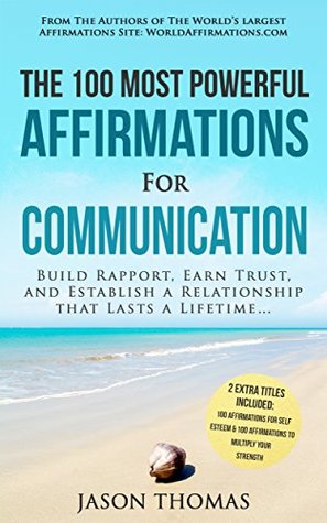 Read Affirmation   The 100 Most Powerful Affirmations for Communication   2 Amazing Affirmative Bonus Books Included for Self Esteem & Strength: Build Rapport, Earn Trust, and Establish a Relationship - Jason Thomas | PDF