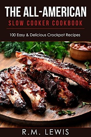Download The All-American Slow Cooker Cookbook: 100 Easy & Delicious All-American Crock Pot Recipes - R.M. Lewis file in PDF