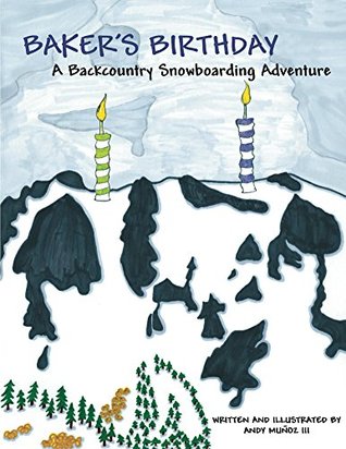 Full Download Baker's Birthday: A Backcountry Snowboarding Adventure (Backcountry Snowboarding Adventure Series Book 1) - Andy Munoz III file in PDF