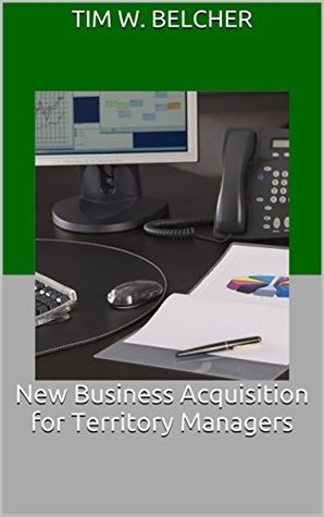 Read Online New Business Acquisition for Territory Managers: A Guide to Successfully Achieving New Business Goals - Tim W. Belcher file in ePub