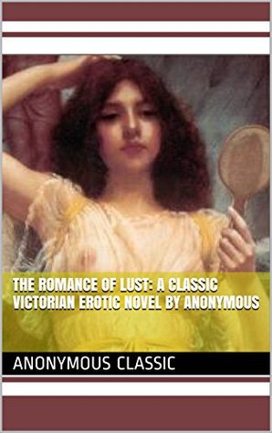 Read Online The Romance of Lust: A Classic Victorian erotic novel by Anonymous - Anonymous Classic | ePub