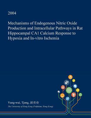 Read Online Mechanisms of Endogenous Nitric Oxide Production and Intracellular Pathways in Rat Hippocampal Ca1 Calcium Response to Hypoxia and In-Vitro Ischemia - Yung-Wui Tjong file in ePub