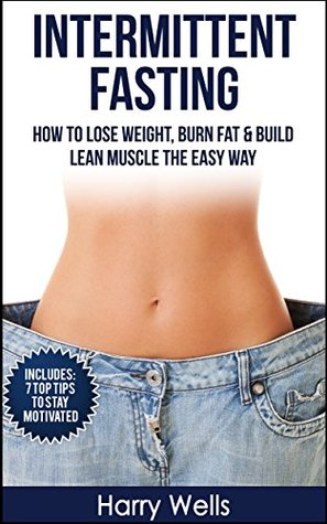 Download Intermittent Fasting: How To Lose Weight, Burn Fat & Build Lean Muscle The Easy Way (Intermittent Fasting, Burn Fat, Build Lean Muscle, Lose Weight) - Harry Wells file in ePub