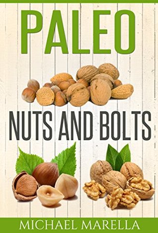 Read Paleo Nuts and Bolts: Reclaim your health with real food - Michael Marella | PDF