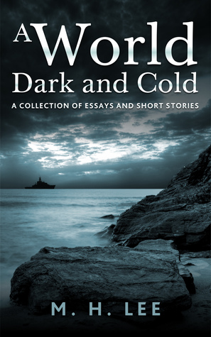 Full Download A World Dark and Cold (A Collection of Short Stories and Essays) - M.H. Lee | ePub