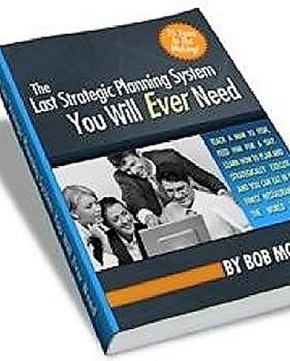 Read The Last Strategic Business Planning System You Will Ever Need: A Behind the Scenes Look for Entrepreneurs, Small Businesses/ Owners, Project Teams, Sales Teams- The Preeminent How to Do Manual. - Robert Molluro file in PDF