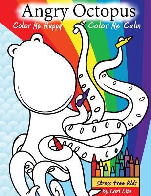 Read Angry Octopus Color Me Happy, Color Me Calm: A Self-Help Kid's Coloring Book for Overcoming Anxiety, Anger, Worry, and Stress - Lori Lite file in ePub