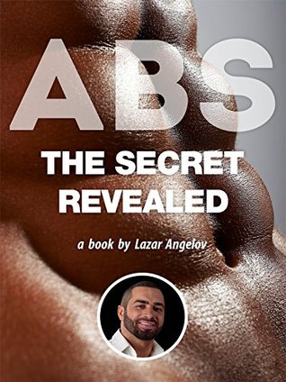 Download ABS: The Secret Revealed a Book by Lazar Angelov: Complete Abs Training Workout - The Six-Pack Bible for Bodybuilding: Get Lean & Stay Healthy, Abs Exercises & Fitness Book (Muscle Building) - Lazar Angelov | PDF
